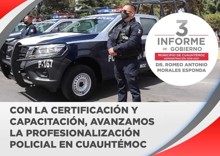 3ER. INFORME: CON CERTIFICACIÓN Y CAPACITACIÓN AVANZÓ GOBIERNO MUNICIPAL PROFESIONALIZACIÓN POLICIAL EN CUAUHTÉMOC
